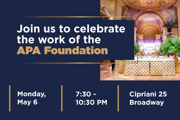 Join us to celebrate the work of the APA Foundation; Monday May 6; 7:30 - 10:30 p.m.; Cipriani 25 Broadway