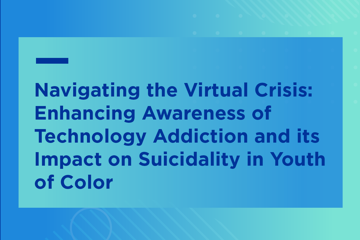 Navigating the Virtual Crisis: Enhancing Awareness of Technology Addiction and Its Impact on Suicidality in Youth of Color 