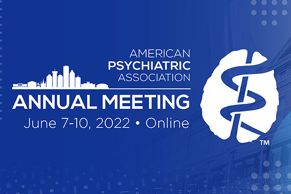 American Psychiatric Association Annual Meeting June 7-10, 2022 Online