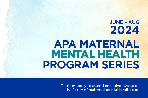 June-Aug; APA Maternal Mental Health Program Series