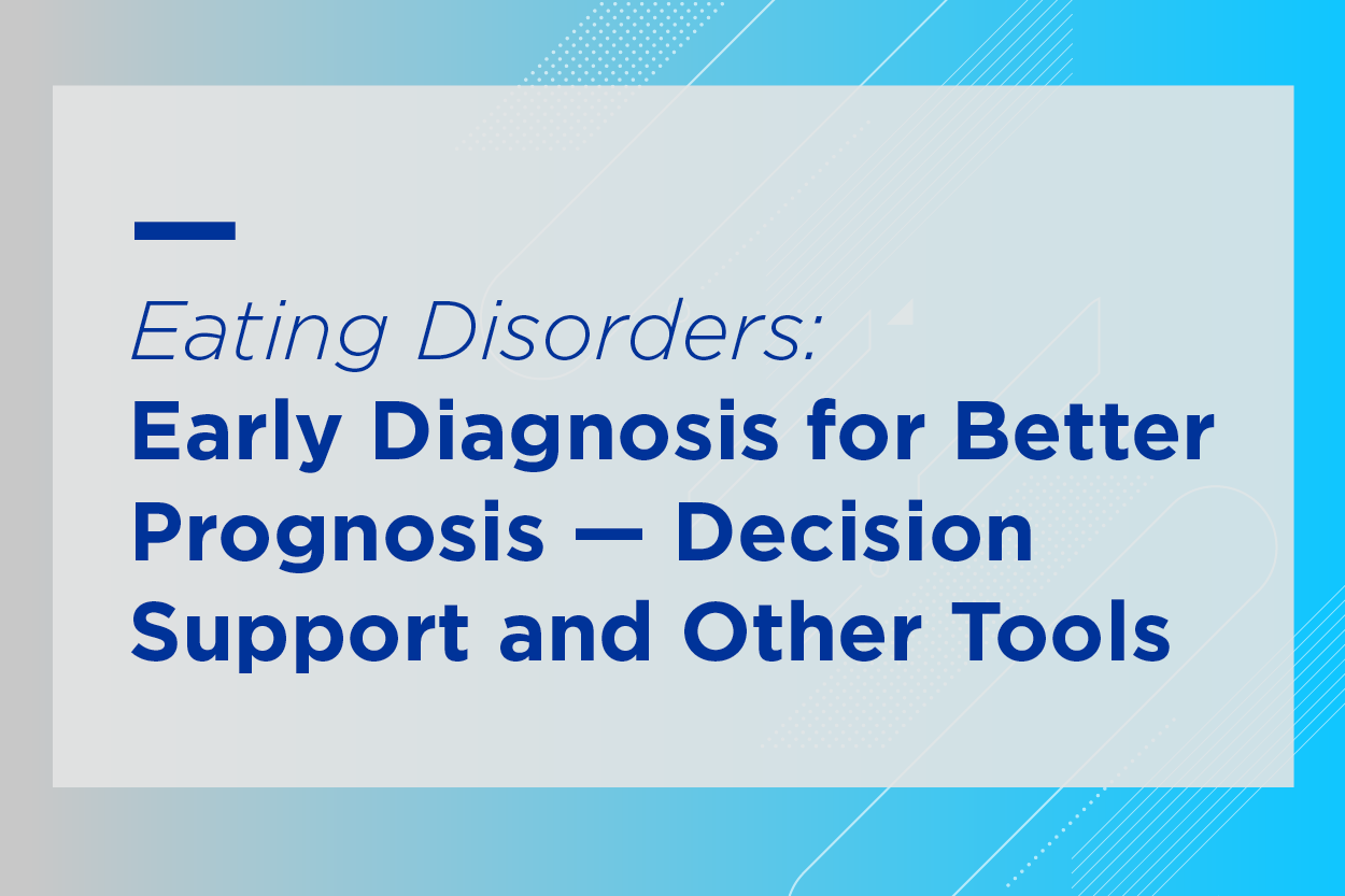 Eating Disorders: Early Diagnosis for Better Prognosis - Decision Support and Other Tools
